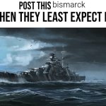 post this bismarck when they least expect it