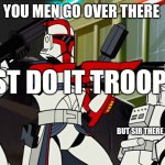 orders are orders | YOU MEN GO OVER THERE; JUST DO IT TROOPER; BUT SIR THERE TO MUCH OF THEM | image tagged in clone trooper | made w/ Imgflip meme maker
