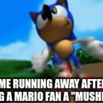 shh... I didn't make this meme before... | ME RUNNING AWAY AFTER GIVING A MARIO FAN A "MUSHROOM" | image tagged in gifs,sonic the hedgehog,sonic,sonic meme,gotta go fast | made w/ Imgflip video-to-gif maker