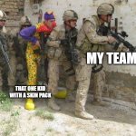 Everyone | MY TEAM; THAT ONE KID WITH A SKIN PACK | image tagged in army clown,call of duty | made w/ Imgflip meme maker