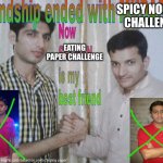 Friendship ended | SPICY NOODLE CHALLENGE; EATING PAPER CHALLENGE | image tagged in friendship ended | made w/ Imgflip meme maker