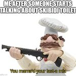 Image Title | ME AFTER SOMEONE STARTS TALKING ABOUT SKIBIDI TOILET | image tagged in you mama'd your last-a mia,memes,funny,funny memes,why are you reading the tags | made w/ Imgflip meme maker