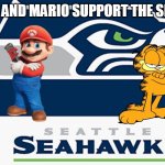 Seattle Seahawks Superfans | GARFIELD AND MARIO SUPPORT THE SEAHAWKS | image tagged in seattle seahawks,garfield,mario,chris pratt,nfl memes | made w/ Imgflip meme maker