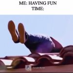 You know the expression. | ME: HAVING FUN
TIME: | image tagged in gifs,memes,funny | made w/ Imgflip video-to-gif maker