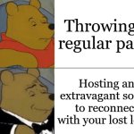 great gatsby reference | Throwing a regular party; Hosting an extravagant soirée to reconnect with your lost lover | image tagged in memes,tuxedo winnie the pooh | made w/ Imgflip meme maker