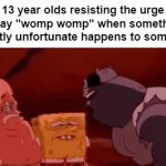 Boowomp | 13 year olds resisting the urge to say "womp womp" when something slightly unfortunate happens to someone | image tagged in gifs,memes,funny,spongebob,womp womp,relatable | made w/ Imgflip video-to-gif maker