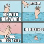 me when I was younger | MY MOM; ME WITH HOMEWORK; ME MESSING UP; SAYING "YOU GOT THIS" | image tagged in high five drown,memes,homework,school,funny,true | made w/ Imgflip meme maker