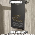 Please Hang to Reuse | WHEN YOU’RE SUICIDAL …; …BUT YOU ALSO BELIEVE IN REINCARNATION | image tagged in please hang to reusr | made w/ Imgflip meme maker