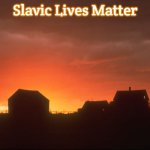 Nova Scotia | Slavic Lives Matter | image tagged in nova scotia,slavic | made w/ Imgflip meme maker