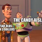 Candy | THE CANDY AISLE; 7 YEAR OLDS WITH 5 DOLLERS | image tagged in memes,x x everywhere,kids | made w/ Imgflip meme maker