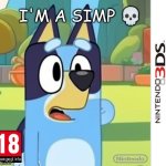 will you ever buy that game if it existed? | I'M A SIMP 💀 | image tagged in 3ds blank template,bluey,simp,3ds,nintendo | made w/ Imgflip meme maker