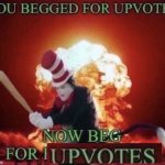 you begged for upvotes, now beg for upvotes meme