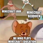 Minecraft vs minecraft | MINECRAFT JAVA; MINECRAFT BEDROCK; ME WHO PLAYS MINECRAFT EDUCATION EDITION DURING SCHOOL | image tagged in tom and jerry swordfight,minecraft,minecraft memes | made w/ Imgflip meme maker