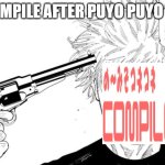 rip compile | COMPILE AFTER PUYO PUYO DA | image tagged in nah i'm done,puyo puyo | made w/ Imgflip meme maker