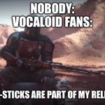 Weapons are part of my religion | NOBODY:
VOCALOID FANS:; GLOW-STICKS ARE PART OF MY RELIGION. | image tagged in weapons are part of my religion | made w/ Imgflip meme maker