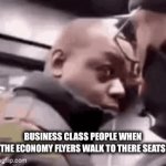 they give you the side eye | BUSINESS CLASS PEOPLE WHEN THE ECONOMY FLYERS WALK TO THERE SEATS | image tagged in gifs,funny,memes,relatable | made w/ Imgflip video-to-gif maker