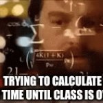 :) | TRYING TO CALCULATE THE TIME UNTIL CLASS IS OVER | image tagged in gifs,memes,class,pov,funny | made w/ Imgflip video-to-gif maker