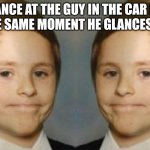 Awkward smile | WHEN I GLANCE AT THE GUY IN THE CAR NEXT TO ME
 AT THE SAME MOMENT HE GLANCES AT ME | image tagged in awkward white kid smile mirrored | made w/ Imgflip meme maker