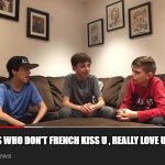 ilovemyhomies | HOMIES WHO DON'T FRENCH KISS U , REALLY LOVE U? | image tagged in memes,funny | made w/ Imgflip meme maker