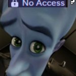 No Access? | ? | image tagged in megamind no bitches | made w/ Imgflip meme maker