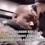 Seriously though | TWO RANDOM KIDS AT SCHOOL ABOUT TO HAVE A FIGHT FOR SOME RANDOM PERSON | image tagged in gifs,fighting | made w/ Imgflip video-to-gif maker