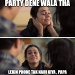 Modi Ji Ne War Rukwa Di Papa | PARTY DENE WALA THA; LEKIN PHONE TAK NAHI KIYA , PAPA | image tagged in modi ji ne war rukwa di papa | made w/ Imgflip meme maker