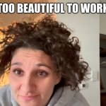 The Gal With No Plan Is Too Beautiful To Get A Job | TOO BEAUTIFUL TO WORK | image tagged in nika the gal with no plan | made w/ Imgflip meme maker