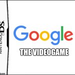 ah yes my favourite game: Google: The Videogame | THE VIDEOGAME | image tagged in nintendo ds game label,google,nintendo | made w/ Imgflip meme maker