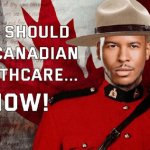 LowTierGod You Should Get Canadian Healthcare... NOW! meme