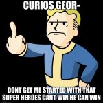 Curios George? | CURIOS GEOR-; DONT GET ME STARTED WITH THAT SUPER HEROES CANT WIN HE CAN WIN | image tagged in fallout 4 rage,winner | made w/ Imgflip meme maker