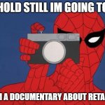 Hold Still Im Going To Film A Documentary About RetardSpider Man