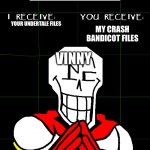 Bruh | YOUR UNDERTALE FILES; MY CRASH BANDICOT FILES; VINNY | image tagged in papyrus trade offer meme | made w/ Imgflip meme maker