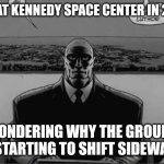 Stone Ocean | ME AT KENNEDY SPACE CENTER IN 2011; WONDERING WHY THE GROUND IS STARTING TO SHIFT SIDEWAYS | image tagged in lex luthor,jojo's bizarre adventure,funny,meme | made w/ Imgflip meme maker