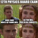 12 th cbse board physics exam be like | AFTER FINISHING 12TH PHYSICS BOARD EXAM; MOM I HAVE WROTE MY EXAMS WELL; SO YOU WILL PASS IN ALL SUBJECTS; RIGHT? | image tagged in anakin padme 4 panel | made w/ Imgflip meme maker