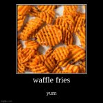 waffle fries | yum | image tagged in funny,demotivationals | made w/ Imgflip demotivational maker
