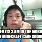 ur paranoid lol | WHEN ITS 3 AM IN THE MORNING AND THE MINECRAFT CAVE SOUND PLAYS | image tagged in gifs,minecraft | made w/ Imgflip video-to-gif maker