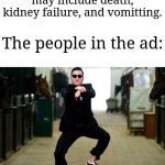 *dancing intestifies* | The ad: Side effects may include death, kidney failure, and vomitting. The people in the ad: | image tagged in memes,psy horse dance,medical,funny | made w/ Imgflip meme maker