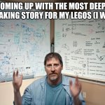 Let Me Explain | ME COMING UP WITH THE MOST DEEP AND HEART BREAKING STORY FOR MY LEGOS (I WAS BORED) | image tagged in let me explain | made w/ Imgflip meme maker