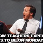 really? | HOW TEACHERS EXPECT US TO BE ON MONDAYS | image tagged in gifs,funny memes,memes,school,fun,lol | made w/ Imgflip video-to-gif maker