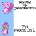 Toothy Likes and Hates what? | Searching up grandfather clock; You missed the L | image tagged in toothy likes and hates what | made w/ Imgflip meme maker