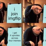 numbers don't add up | i join imgflip; i gain 14 followers in a day because my boyfriend promoted my account; i get 4 upvotes across four memes; i get 4 upvotes across four memes | image tagged in memes,gru's plan | made w/ Imgflip meme maker