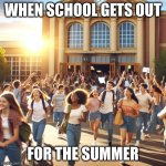 School is stupid | WHEN SCHOOL GETS OUT; FOR THE SUMMER | image tagged in when school gets out for the summer | made w/ Imgflip meme maker