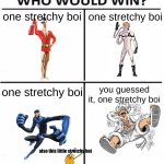The Stretchy Boi Battle Royale | one stretchy boi; one stretchy boi; one stretchy boi; you guessed it, one stretchy boi; also this little stretchy boi | image tagged in who would win with 4,memes | made w/ Imgflip meme maker