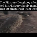 Pillsbury Doughboy food | The Pillsbury Doughboy after I baked his Pillsbury family members and then ate them fresh from the oven: | image tagged in gifs,pillsbury,pillsbury doughboy,memes,fade away,gone reduced to atoms | made w/ Imgflip video-to-gif maker