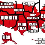 food regions of US: | POTATOES AND SHEPHERD'S PIE; CHEESE; LOBSTER; KUCHEN; DEEP DISH PIZZA; BURRITO; CRAB; IN-N-OUT; CAJUN AND CREOLE; OYSTER AND CLAMS; FRIED STEAK; FISH; POKE AND LOCO MOCO | image tagged in red usa map,usa,food,america | made w/ Imgflip meme maker