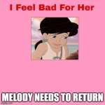 i feel bad for melody | MELODY NEEDS TO RETURN | image tagged in i feel bad for aerith,octavia_melody,disney princesses,the little mermaid,sadness,walt disney | made w/ Imgflip meme maker