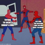 Spider Man Triple | TRYING TO SOLVE A RUBIK'S CUBE; CAPTION: "ME REALIZING I HAVE NO IDEA WHAT I'M DOING" | image tagged in spider man triple,spiderman,spiderman pointing at spiderman,funny,fun,lol so funny | made w/ Imgflip meme maker