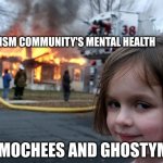MSM mentioned. | THE MSM COMMUNITY'S MENTAL HEALTH; DEMOCHEES AND GHOSTYMPA | image tagged in memes,disaster girl | made w/ Imgflip meme maker