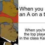 being the top Kahoot | When you get an A on a test; When you're the top player in the class Kahoot | image tagged in memes,tuxedo winnie the pooh,kahoot,funny,school | made w/ Imgflip meme maker