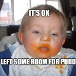 Feast | IT'S OK; I'VE LEFT SOME ROOM FOR PUDDING | image tagged in feast | made w/ Imgflip meme maker